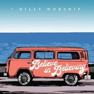 7 Hills Worship Believe In Believing
