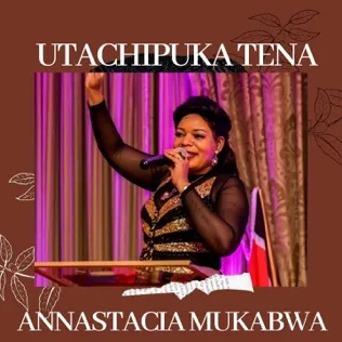 Annastacia Mukabwa Utachipuka Tena