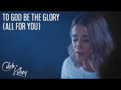 To God Be The Glory (All For You) by Caleb + Kelsey video thumbnail