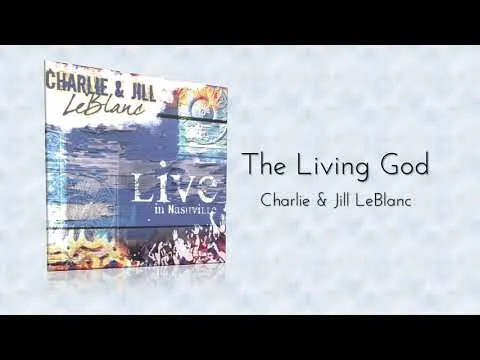 The Living God by Charlie and Jill LeBlanc video thumbnail