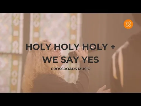 Holy Holy Holy/ We Say Yes by Crossroads Music video thumbnail