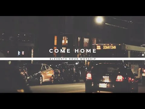 Come Home by Eleventh Hour Worship video thumbnail