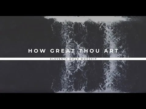 How Great Thou Art by Eleventh Hour Worship video thumbnail