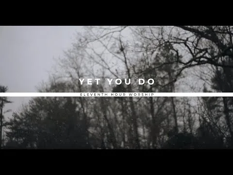 Yet You Do by Eleventh Hour Worship video thumbnail