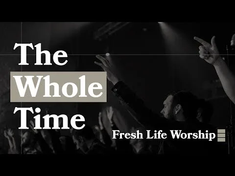 The Whole Time by Fresh Life Worship video thumbnail