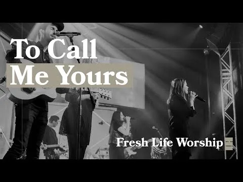 To Call Me Yours by Fresh Life Worship video thumbnail