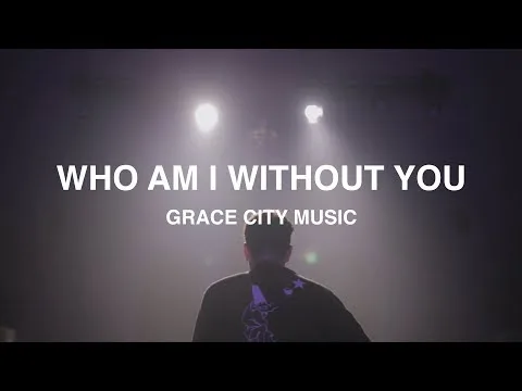 Whom Am I Without You by Grace City Music video thumbnail
