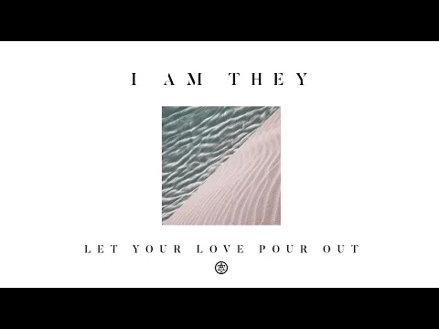 Let Your Love Pour Out by I Am They video thumbnail