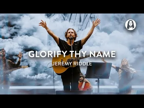 Glorify Thy Name by Jeremy Riddle video thumbnail