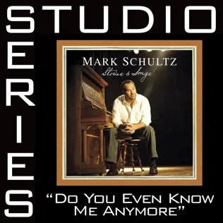 Mark Schultz Do You Even Know Me Anymore