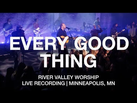 Every Good Thing by River Valley Worship video thumbnail