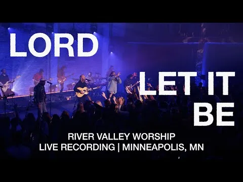 Lord Let It Be by River Valley Worship video thumbnail