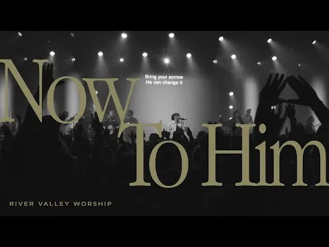 Now to Him by River Valley Worship video thumbnail
