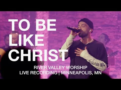 To Be Like Christ by River Valley Worship video thumbnail