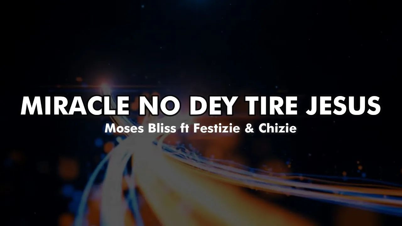 Miracle No Dey Tire Jesus Lyrics -  Moses Bliss