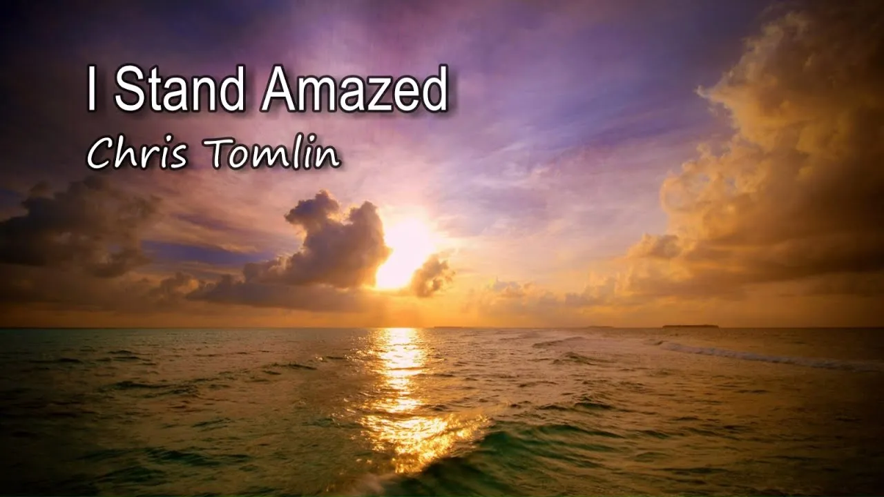 I Stand Amazed - How Marvelous, How Wonderful Lyrics -  Chris Tomlin