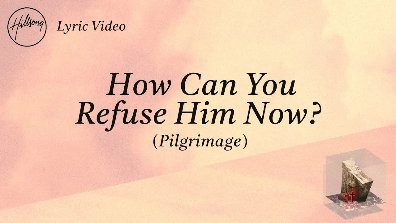 How Can You Refuse Him Now? Lyrics -  Hillsong Worship