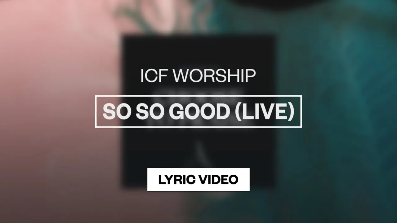 So So Good Lyrics -  ICF Worship