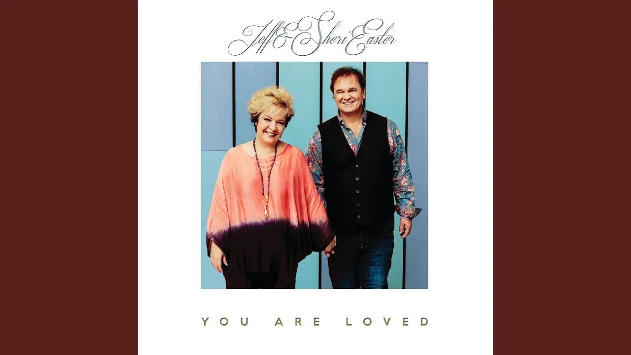 You Are Loved Lyrics -  Jeff and Sheri Easter