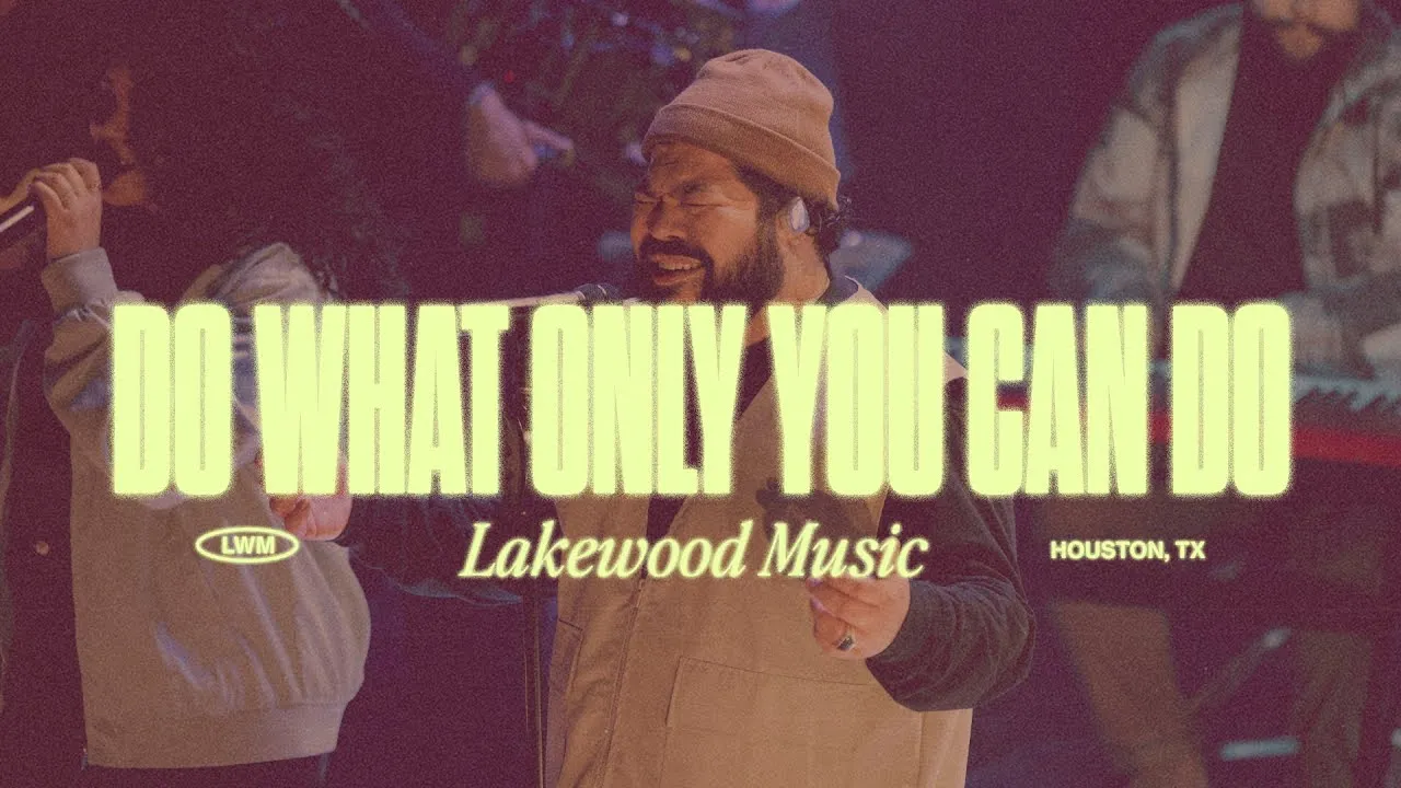 Do What Only You Can Do Lyrics -  Lakewood Church