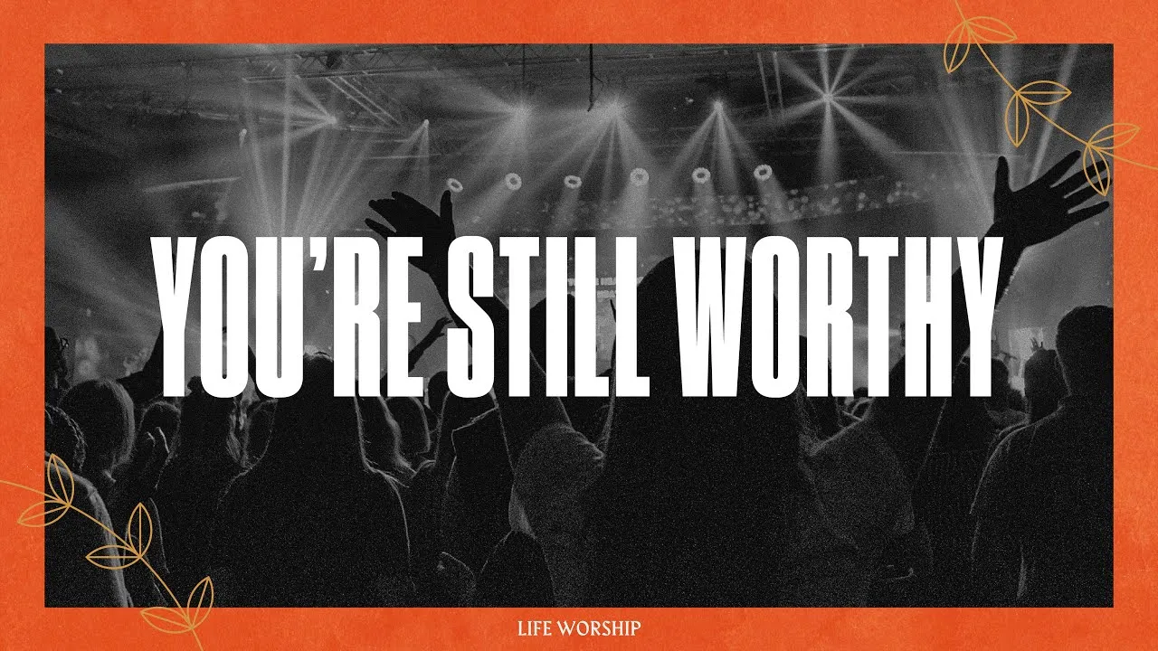 You're Still Worthy  Lyrics -  LIFE Worship
