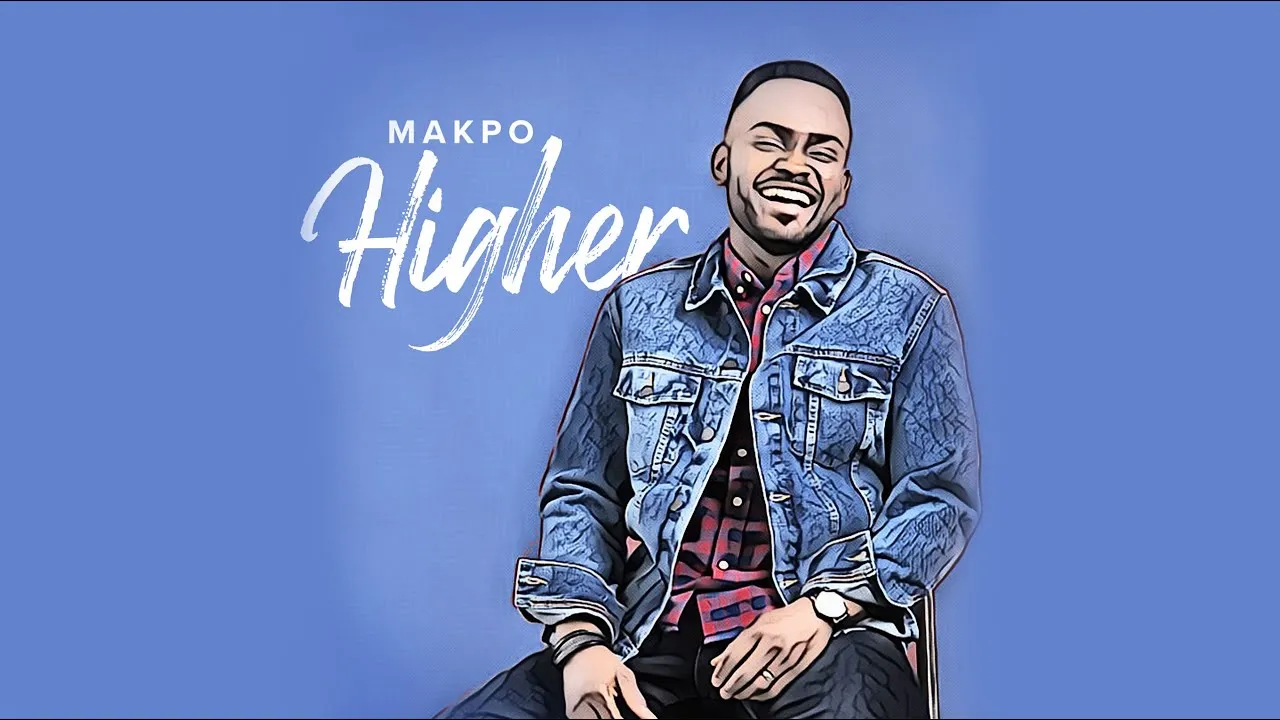 Higher Lyrics -  Makpo 