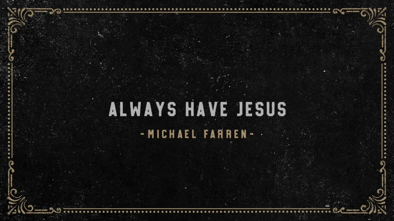 Always Have Jesus Lyrics -  Michael Farren
