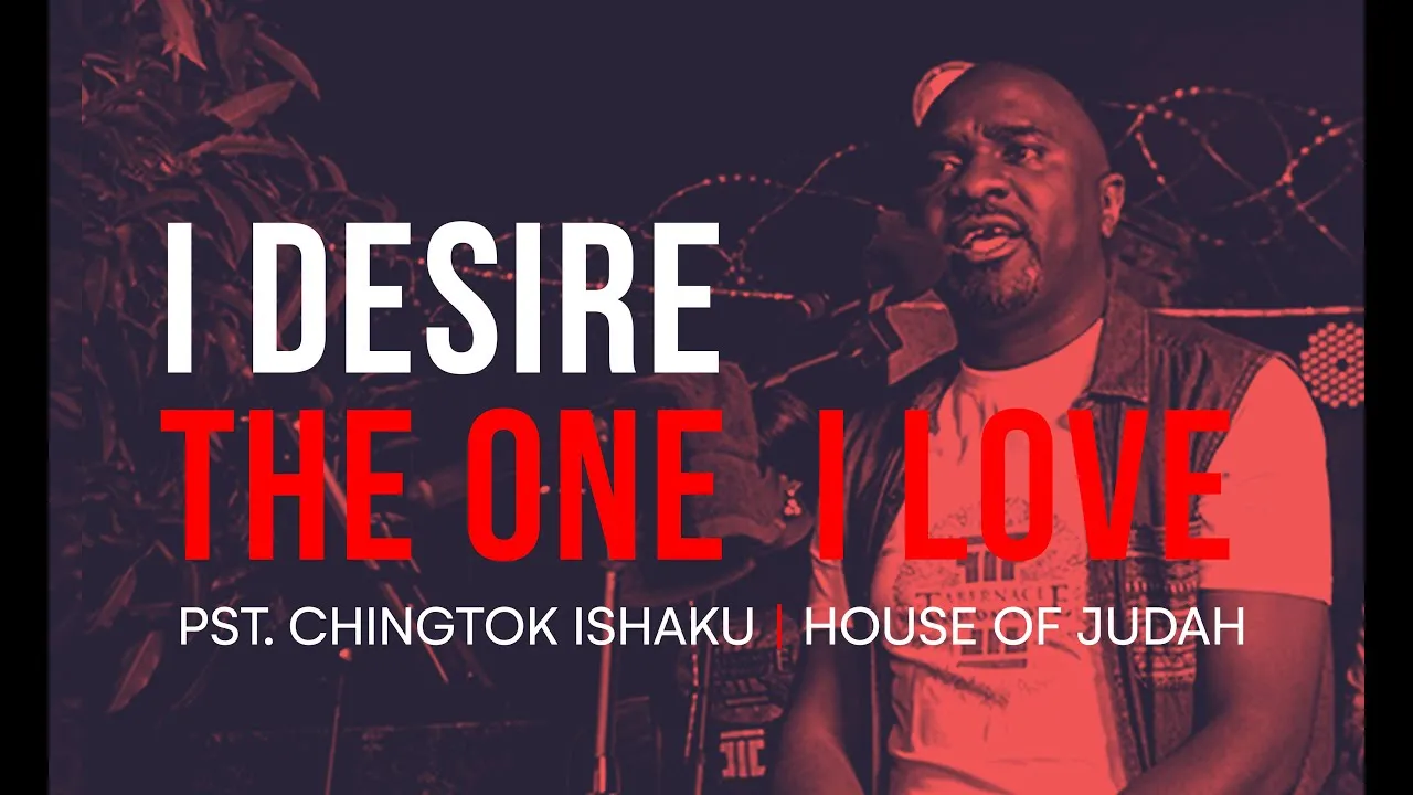 I Desire - The One I Love Lyrics -  Pastor Chingtok Ishaku 