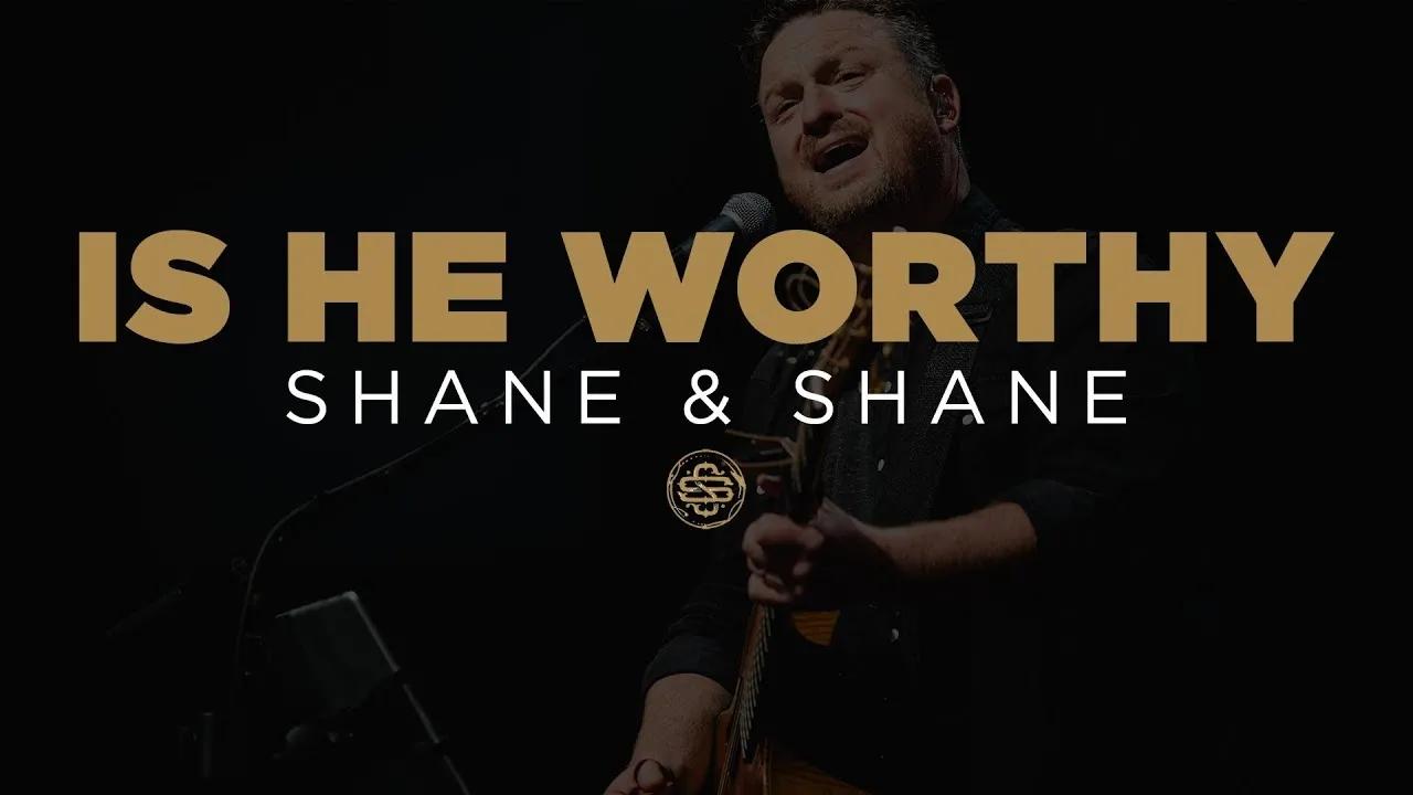 Is He Worthy Lyrics -  Shane & Shane