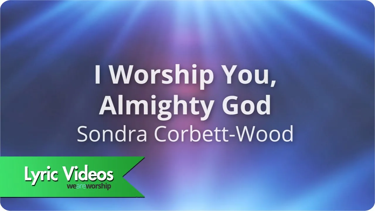 I Worship You Almighty God Lyrics -  Sondra Corbett