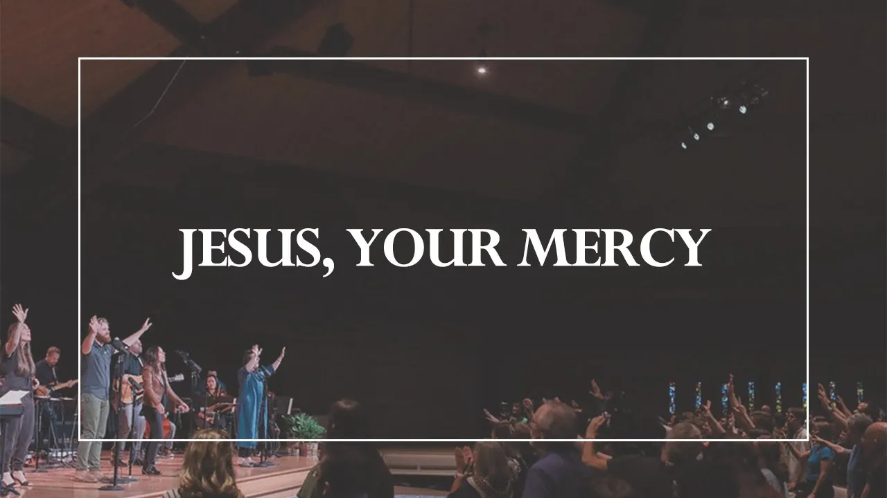 Jesus, Your Mercy Lyrics -  Sovereign Grace Music