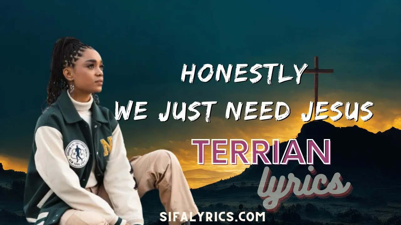  Honestly, We Just Need Jesus Lyrics -  Terrian