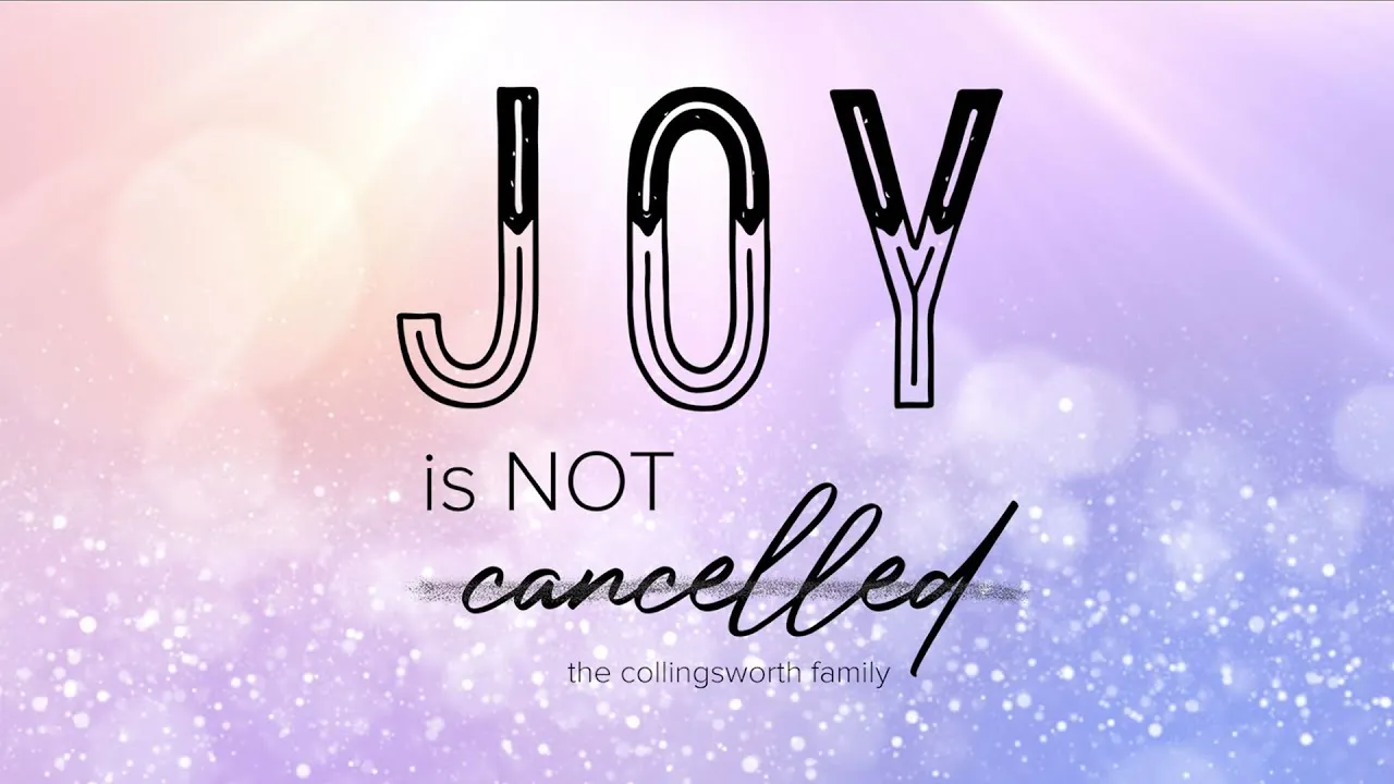 Joy is Not Cancelled Lyrics -  The Collingsworth Family
